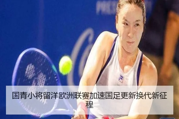 国青小将留洋欧洲联赛加速国足更新换代新征程